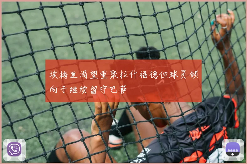 埃梅里渴望重聚拉什福德但球员倾向于继续留守巴萨